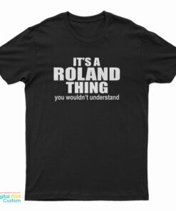 It's A Roland Thing You Wouldn't Understand T-Shirt