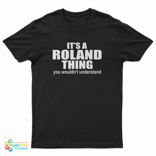 It's A Roland Thing You Wouldn't Understand T-Shirt