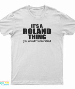 It's A Roland Thing You Wouldn't Understand T-Shirt