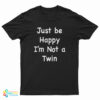 Just Be Happy I'm Not A Twin T-Shirt