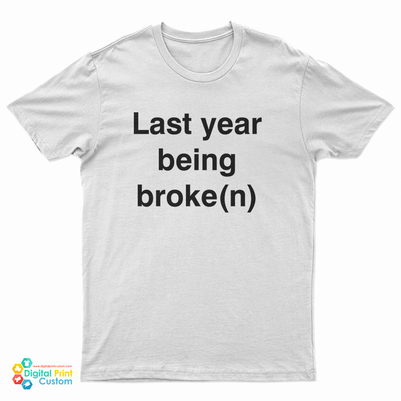 Last Year Being Broken T-Shirt