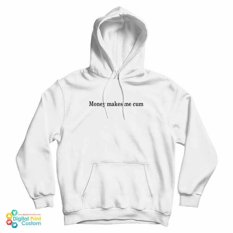 Money Makes Me Cum Hoodie
