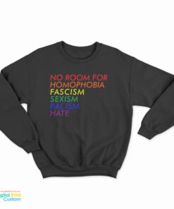 No Room For Homophobia Fascism Sexism Racism Hate LGBT Sweatshirt