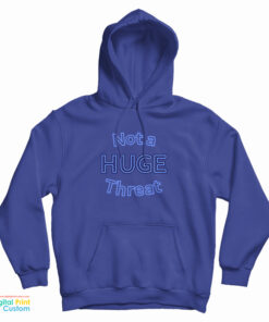 Not A Huge Threat Hoodie
