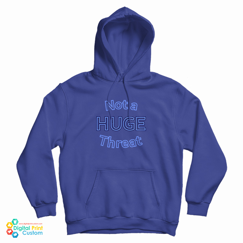 Not A Huge Threat Hoodie