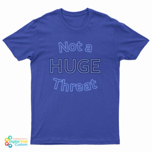 Not A Huge Threat T-Shirt