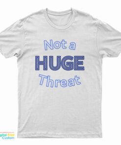Not A Huge Threat T-Shirt