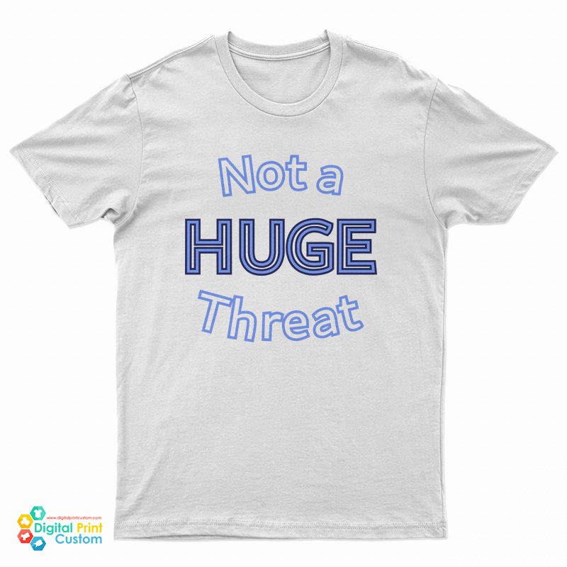 Not A Huge Threat T-Shirt