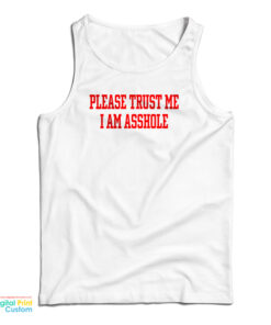 Please Trust Me I Am Asshole Tank Top