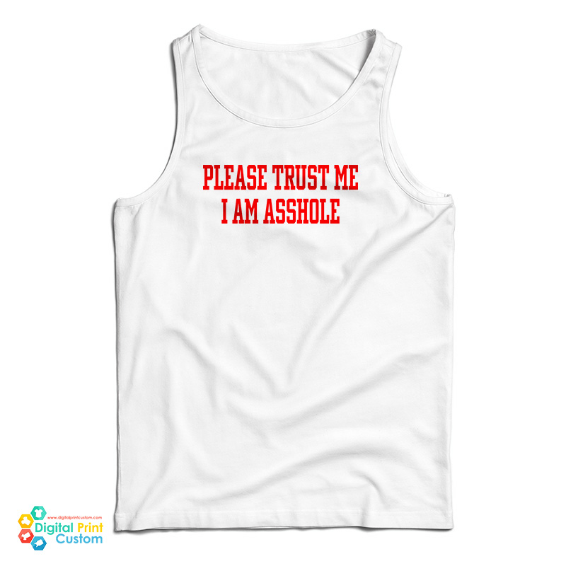 Please Trust Me I Am Asshole Tank Top