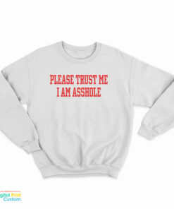 Please Trust Me I Am Asshole Sweatshirt