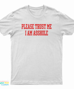 Please Trust Me I Am Asshole T-Shirt