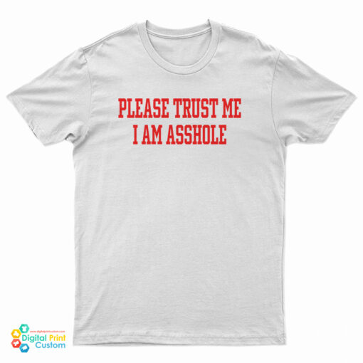 Please Trust Me I Am Asshole T-Shirt