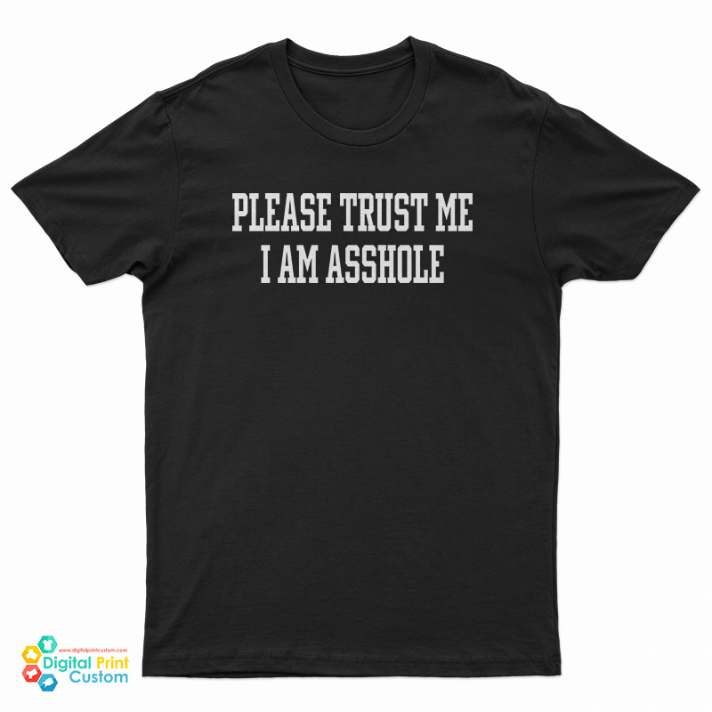 Please Trust Me I Am Asshole T-Shirt