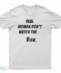 Real Women Don't Watch The View T-Shirt