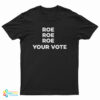Roe Roe Roe Your Vote T-Shirt