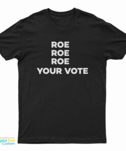 Roe Roe Roe Your Vote T-Shirt