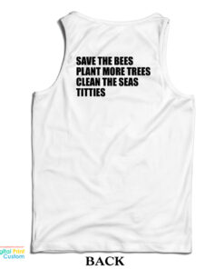 Save The Bees Plant More Trees Clean The Seas Titties Tank Top