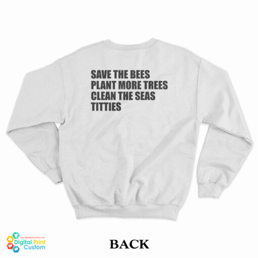 Save The Bees Plant More Trees Clean The Seas Titties Sweatshirt