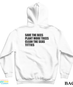 Save The Bees Plant More Trees Clean The Seas Titties Hoodie