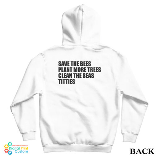 Save The Bees Plant More Trees Clean The Seas Titties Hoodie