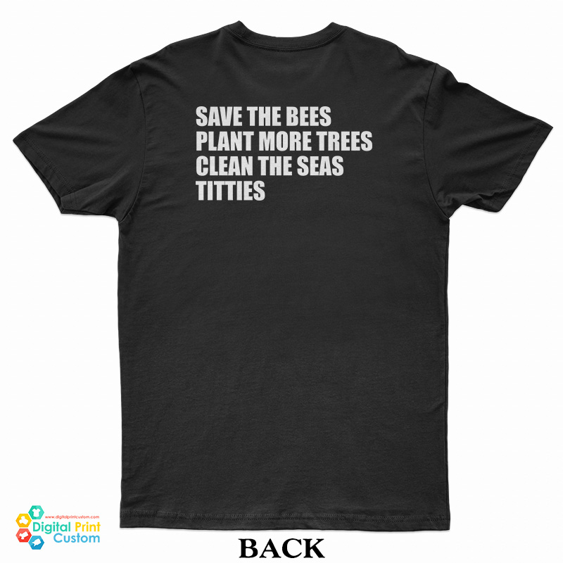 Save The Bees Plant More Trees Clean The Seas Titties T-Shirt