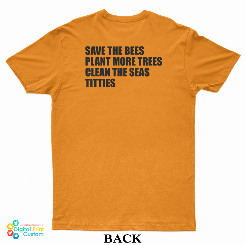 Save The Bees Plant More Trees Clean The Seas Titties T-Shirt