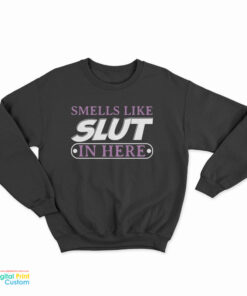 Smells Like Slut In Here Sweatshirt