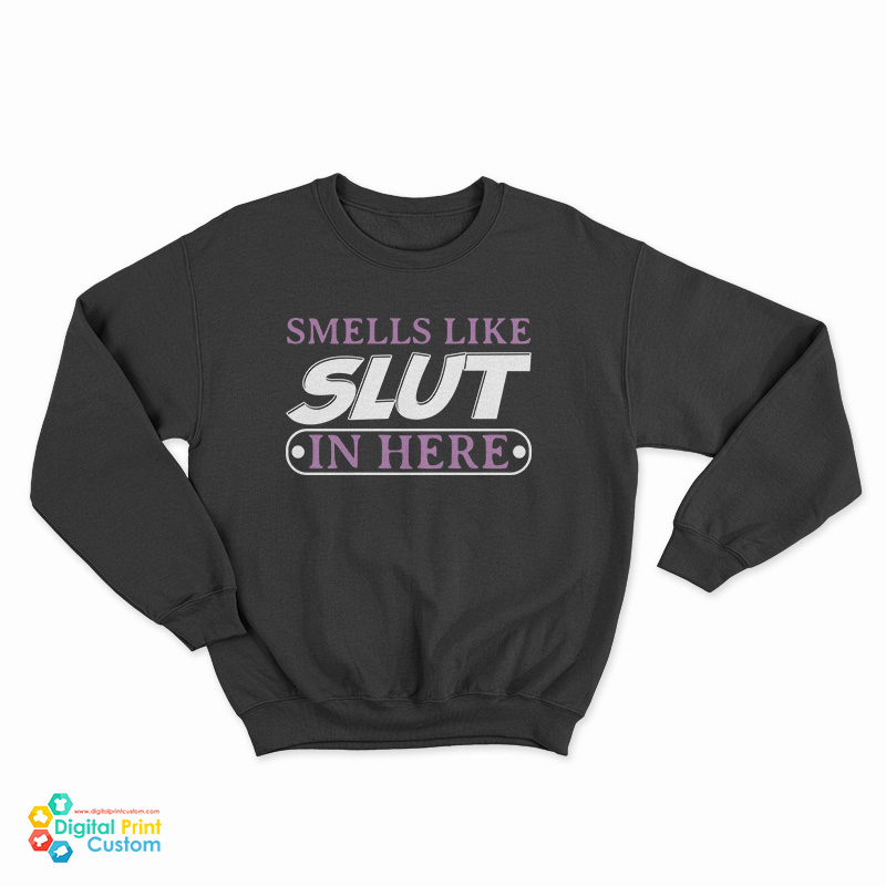 Smells Like Slut In Here Sweatshirt