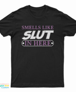 Smells Like Slut In Here T-Shirt