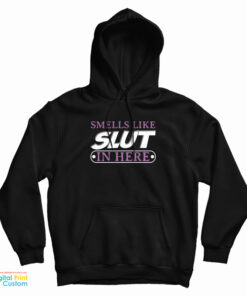 Smells Like Slut In Here Hoodie
