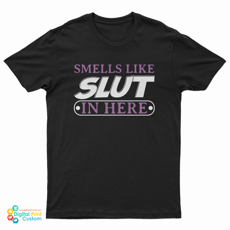 Smells Like Slut In Here T-Shirt