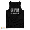 Stop Playing With Me Like I'm Regular Tank Top