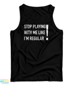Stop Playing With Me Like I'm Regular Tank Top