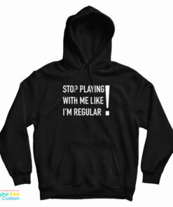Stop Playing With Me Like I'm Regular Hoodie