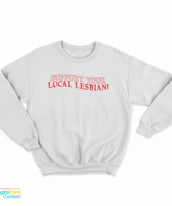Support Your Local Lesbian Sweatshirt