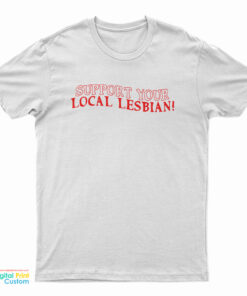 Support Your Local Lesbian T-Shirt