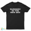 Surgery Is The New Sex T-Shirt