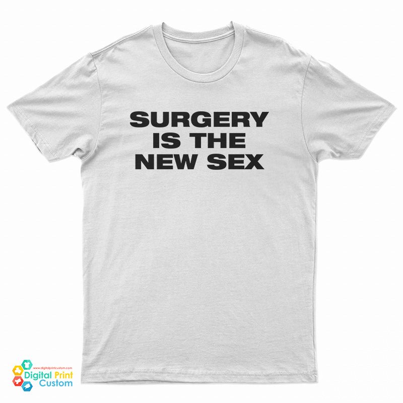 Surgery Is The New Sex T-Shirt