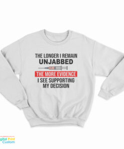 The Longer I Remain Unjabbed The More Evidence Sweatshirt