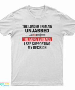 The Longer I Remain Unjabbed The More Evidence T-Shirt