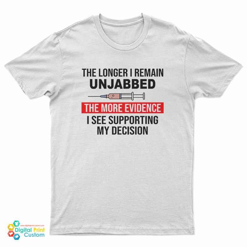 The Longer I Remain Unjabbed The More Evidence T-Shirt