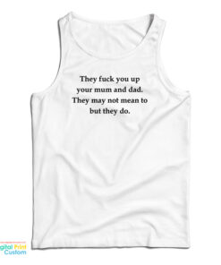 They Fuck You Up Your Mum And Dad They May Not Mean To But They Do Tank Top