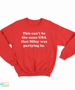 This Can't Be The Same USA That Miley Was Partying In Sweatshirt