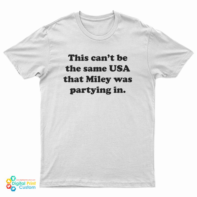 This Can't Be The Same USA That Miley Was Partying In T-Shirt