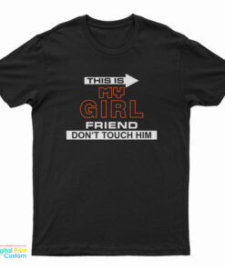 This Is My Girlfriend Don't Touch Him T-Shirt