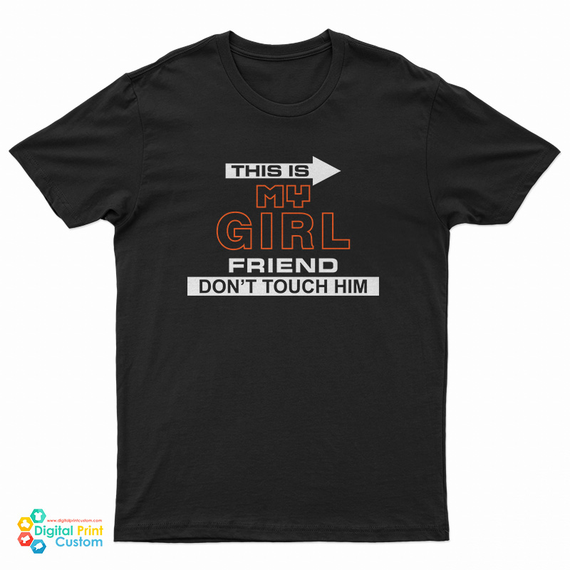 This Is My Girlfriend Don't Touch Him T-Shirt