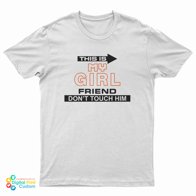 This Is My Girlfriend Don't Touch Him T-Shirt