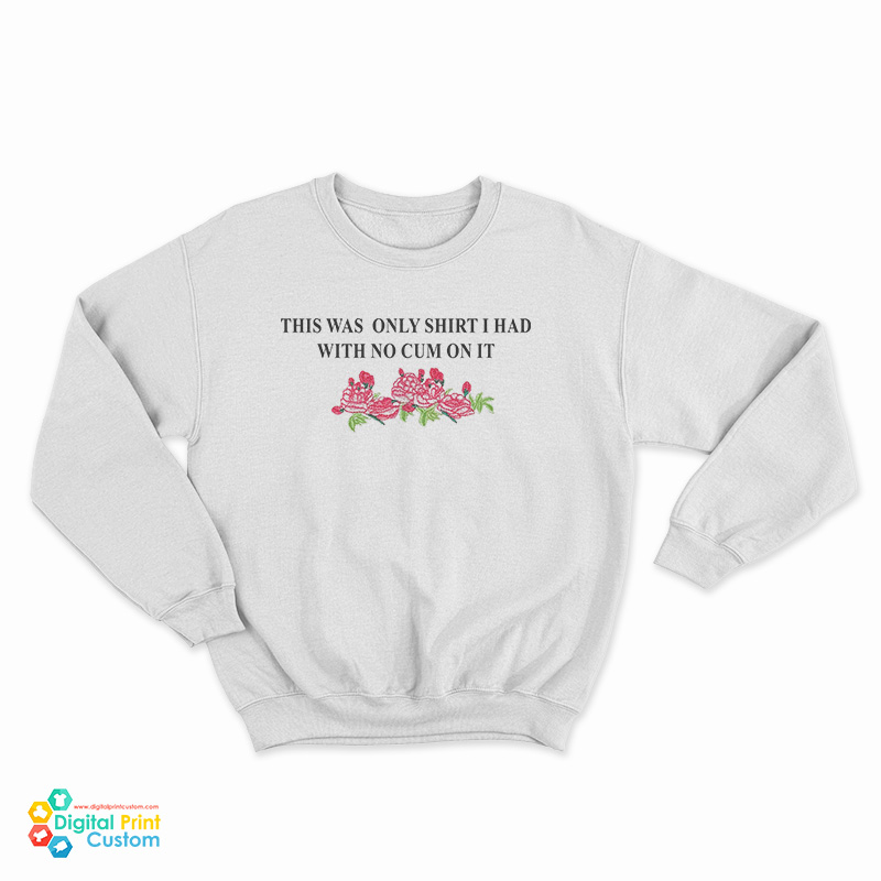 This Was The Only Shirt I Had With No Cum On It Funny Sweatshirt