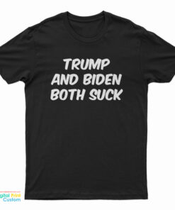 Trump and Biden Both Suck T-Shirt
